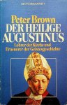 Brown, Peter - Der heilige Augustinus. Lehrer der Kirche und Erneuerer der Geistesgeschichte Brown, Peter - Der heilige Augustinus. Lehrer der Kirche und Erneuerer der Geistesgeschichte