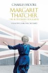Charles Moore - Margaret Thatcher, The Authorized Biography  Volume Two Everything She Wants