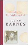 Barnes, Julian - Nothing To Be Frightened Of