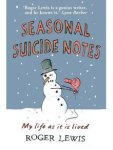 Lewis, Roger - Seasonal Suicide Notes - My life as it is lived