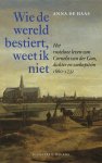 Anna de Haas - Wie de wereld bestiert, weet ik niet Het rusteloze leven van Cornelis van der Gon, dichter en zeekapitein 1660-1731