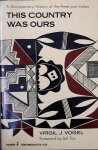 VOGEL Virgil J. - This Country was Ours. A documentary history of the American Indian