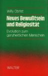 Willy Obrist . - Neues Bewusstsein und Religiositat : Evolution zum ganzheitlichen Menschen.