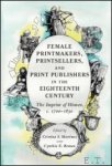 Cristina S. Martinez, /Cynthia E. Roman, - Female Printmakers, Printsellers, and Print Publishers in the Eighteenth Century The Imprint of Women, c. 1700?1830