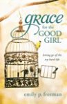 Emily P. Freeman - Grace for the Good Girl / Letting Go of the Try-Hard Life