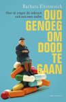 Barbara Ehrenreich - Oud genoeg om dood te gaan over de vragen die iedereen zich ooit moet stellen