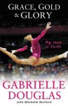 Gabrielle Douglas, Michelle Burford - Grace, Gold And Glory: My Leap Of Faith