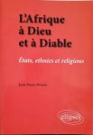 DOZON Jean-Pierre - L'Afrique à Dieu et à Diable. Etats, ethnies et religions