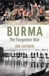 Jon Latimer - Burma: the forgotten war