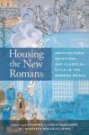 Katharine T Von Stackelberg, Elizabeth Macaulay-Lewis - Housing the New Romans Architectural Reception and Classical Style in the Modern World