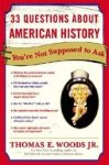 Thomas E., Jr. Woods - 33 Questions About American History You're Not Supposed to Ask Thomas E., Jr. Woods - 33 Questions About American History You're Not Supposed to Ask