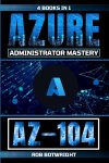 Rob Botwright 311151 - AZ-104: Azure Administrator Mastery