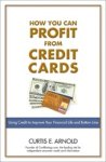 ARNOLD,  Curtis - How You Can Profit from Credit Cards