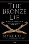 Myke Cole - The Bronze Lie Shattering the Myth of Spartan Warrior Supremacy