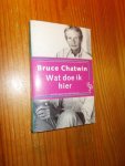 CHATWIN, BRUCE, - Wat doe ik hier.
