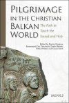 Dorina Dragnea, Emmanouil Ger. Varvounis, Evelyn Reuter, Petko Hristov, Susan Sorek (eds) - Pilgrimage in the Christian Balkan World. The Path to Touch the Sacred and Holy