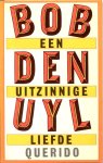  - UYL, BOB DEN - Een uitzinnige Liefde - uitgeverij Querido, 157 blz.