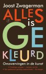 Joost Zwagerman - Alles is gekleurd omzwervingen in de kunst