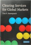 Tina P. Hasenpusch - Clearing Services for Global Markets A Framework for the Future Development of the Clearing Industry