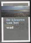 Freriks, Kester - De kleuren van het wad / van bedreigde zee tot werelderfgoed