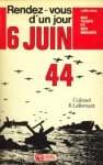 LALLEMENT, COLONEL R - Rendez-vous d'un jour: 6 juin 44