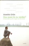 Grün, Anselm - Hoe moet ik nu verder / antwoorden op de vragen van het leven Grün, Anselm - Hoe moet ik nu verder / antwoorden op de vragen van het leven
