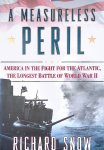 Snow, Richard - A Measureless Peril: America in the Fight for the Atlantic, the Longest Battle of World War II Snow, Richard - A Measureless Peril: America in the Fight for the Atlantic, the Longest Battle of World War II