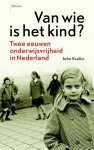 Exalto, John - Van wie is het kind / twee eeuwen onderwijsvrijheid in Nederland