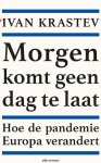 Ivan Krastev - Morgen komt geen dag te laat Hoe de pandemie Europa verandert