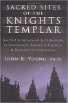 John K. Young - Sacred Sites of the Knights Templar Ancient Astronomers and Freemasons at Stonehenge, Rennes-Le-Chateau, and Santiago De Compostela John K. Young - Sacred Sites of the Knights Templar Ancient Astronomers and Freemasons at Stonehenge, Rennes-Le-Chateau, and Santiago De Compostela