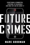 Goodman, Marc - Future Crimes Everything Is Connected, Everyone Is Vulnerable and What We Can Do About It
