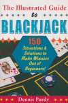 Purdy, Dennis - The Illustrated Guide to Blackjack. 150 Situations & Solutions to Make Winners Out of Beginners!
