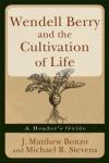 Bonzo, J. Matthew, Stevens, Michael R. - Wendell Berry and the Cultivation of Life / A Reader's Guide
