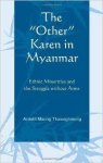Thawnghmung, Ardeth Maung - The "Other" Karen in Myanmar: Ethnic Minorities and the Struggle without Arms.