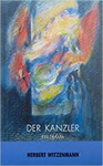 Witzenmann, Herbert - DER KANZLER - Ein Drama / Dramatische Handlung in neun Bildern