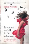Neruda, Pablo - Je Voeten Raak Ik in de Schaduw: En andere nooit eerder gepubliceerde gedichten