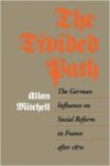 Mitchell, Allan. - The divided path: the German influence on social reform in France after 1870.