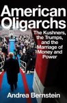 Andrea Bernstein - American Oligarchs - The Kushners, the Trumps, and  the Marriage of Money and Power The Kushners, the Trumps, and the Marriage of Money and Power