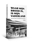 Ank Engel - Waar mijn brood is, is mijn vaderland Nederlandse arbeiders in het Ruhrgebied tussen 1900 en 1940