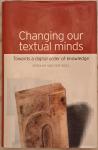 Van Der Weel, Adriaan - Changing Our Textual Minds / Towards a Digital Order of Knowledge