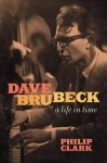 Philip Clark - Dave Brubeck A Life in Time.