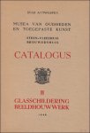 N/A. - OUDHEIDKUNDIGE MUSEA. VLEESHUIS. CATALOGUS. II. GLASSCHILDERING / BEELDHOUWWERK