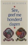Hugo de Ridder - Sire, geef me honderd dage