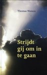 Watson, Thomas - STRIJDT GIJ OM IN TE GAAN