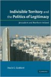 Goddard, Stacie E. - Indivisible Territory and the Politics of Legitimacy: Jerusalem and Northern Ireland.