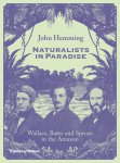 John Hemming - Naturalists in Paradise Wallace, Bates and Spruce in the Amazon
