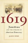 James Horn - 1619: Jamestown and the Forging of American Democracy