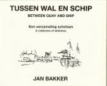 Bakker, Jan - Tussen wal en schip  Een verzameling schetsen  Betwwen quay and ship A collection of sketches