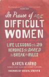 Karen Karbo, Foreword by Cheryl Strayed, Illustrations by Kimberly Glyder - In Praise of Difficult Women – Life Lessons from 29 Herions who Dared to Break the Rules –