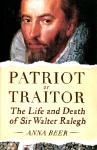 Beer, Anna - Patriot or Traitor / The Life and Death of Sir Walter Ralegh